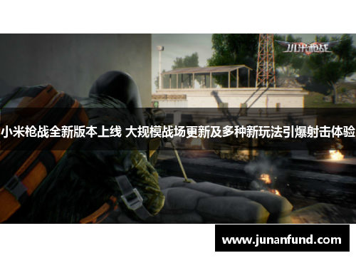 小米枪战全新版本上线 大规模战场更新及多种新玩法引爆射击体验