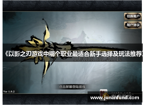 《以影之刃游戏中哪个职业最适合新手选择及玩法推荐》