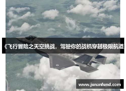 《飞行冒险之天空挑战，驾驶你的战机穿越极限航道》