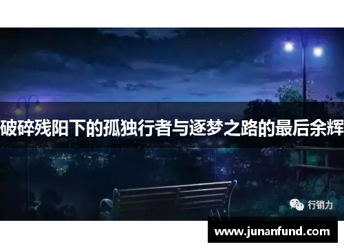 破碎残阳下的孤独行者与逐梦之路的最后余辉